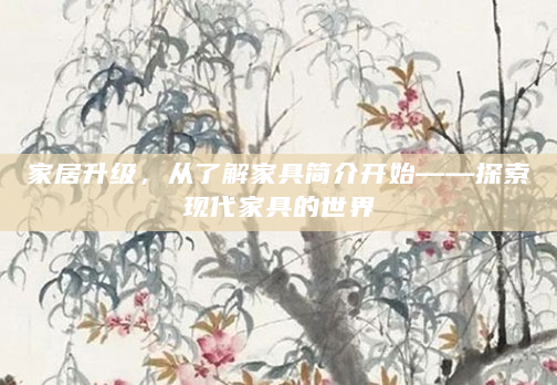 家居升级，从了解家具简介开始——探索现代家具的世界
