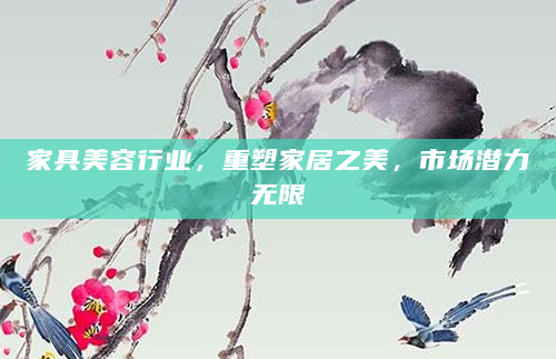 家具美容行业，重塑家居之美，市场潜力无限