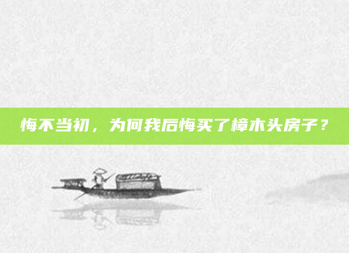悔不当初，为何我后悔买了樟木头房子？