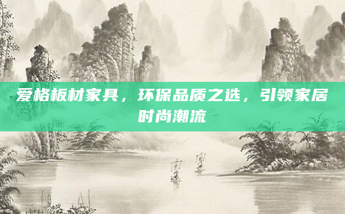 爱格板材家具，环保品质之选，引领家居时尚潮流