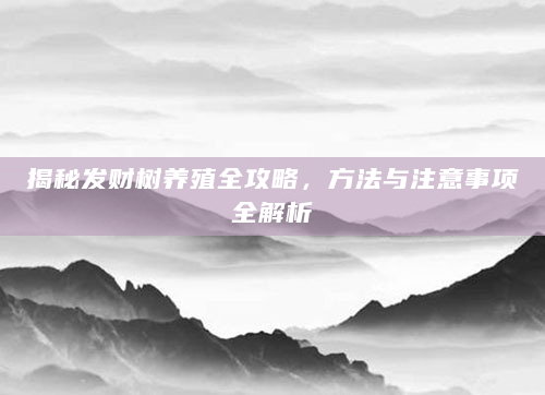 揭秘发财树养殖全攻略，方法与注意事项全解析