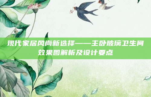 现代家居风尚新选择——主卧玻璃卫生间效果图解析及设计要点