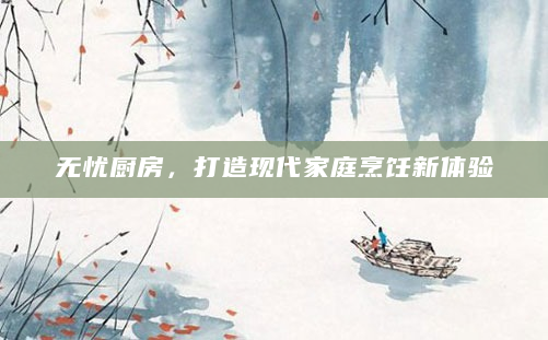 无忧厨房，打造现代家庭烹饪新体验