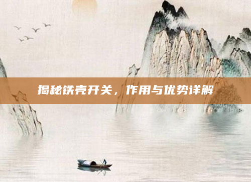 揭秘铁壳开关，作用与优势详解