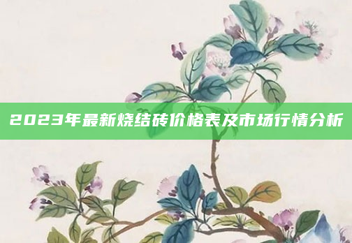 2023年最新烧结砖价格表及市场行情分析