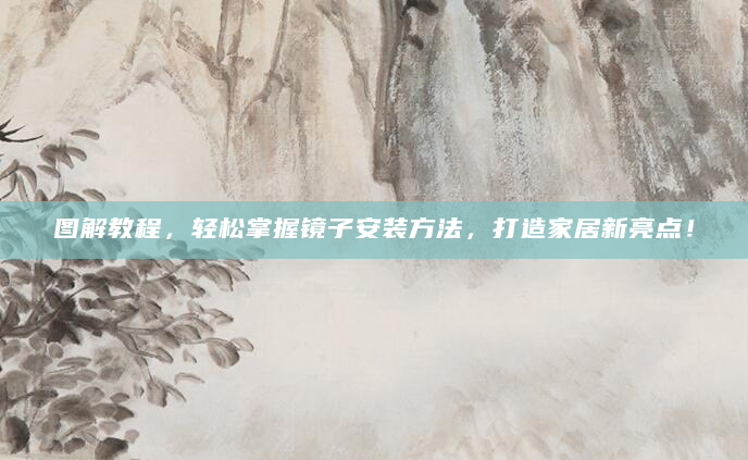 图解教程，轻松掌握镜子安装方法，打造家居新亮点！