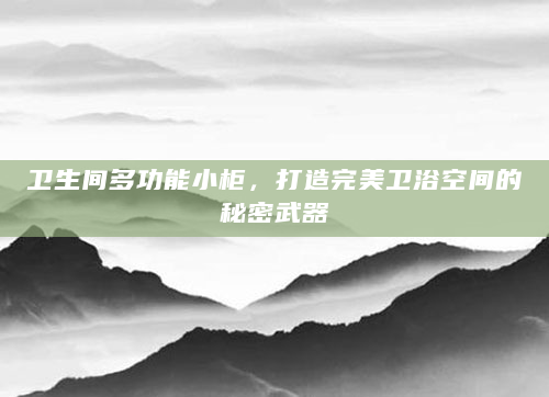 卫生间多功能小柜，打造完美卫浴空间的秘密武器