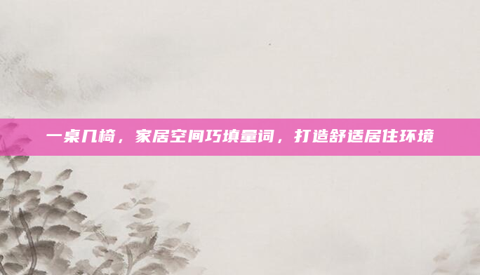一桌几椅，家居空间巧填量词，打造舒适居住环境