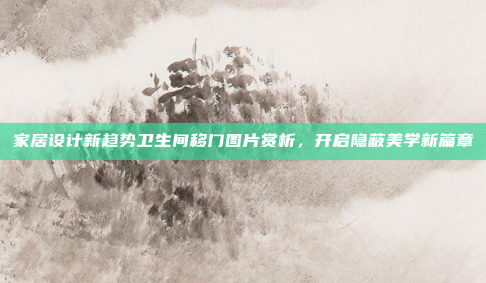 家居设计新趋势卫生间移门图片赏析，开启隐蔽美学新篇章