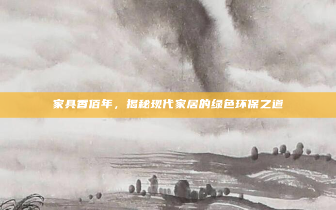 家具香佰年，揭秘现代家居的绿色环保之道