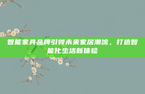 智能家具品牌引领未来家居潮流，打造智能化生活新体验