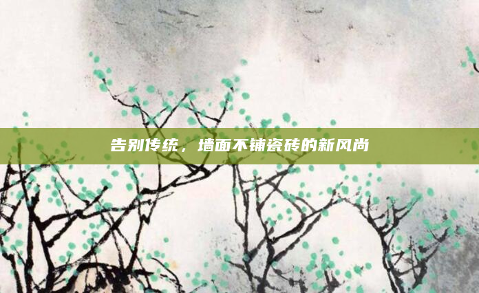 告别传统，墙面不铺瓷砖的新风尚