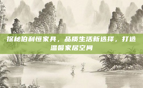 探秘伯利恒家具，品质生活新选择，打造温馨家居空间