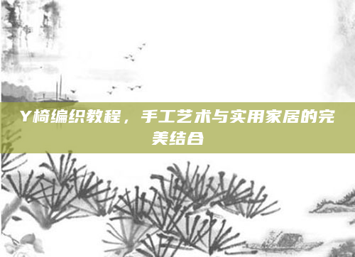 Y椅编织教程，手工艺术与实用家居的完美结合