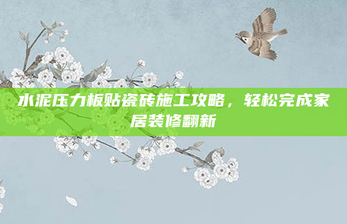 水泥压力板贴瓷砖施工攻略，轻松完成家居装修翻新