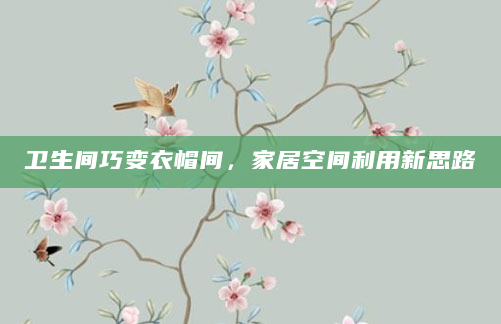 卫生间巧变衣帽间，家居空间利用新思路