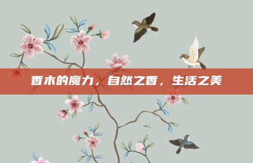 香木的魔力，自然之香，生活之美