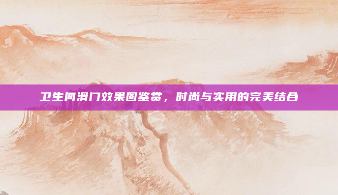 卫生间滑门效果图鉴赏，时尚与实用的完美结合