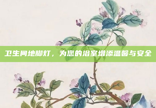 卫生间地脚灯，为您的浴室增添温馨与安全
