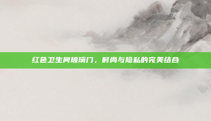红色卫生间玻璃门，时尚与隐私的完美结合