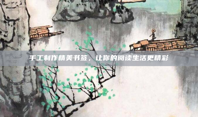 手工制作精美书签，让你的阅读生活更精彩