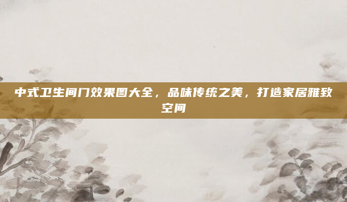 中式卫生间门效果图大全，品味传统之美，打造家居雅致空间