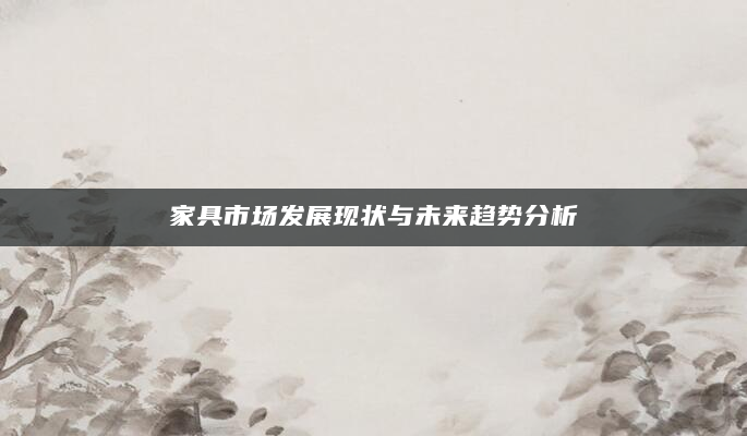 家具市场发展现状与未来趋势分析