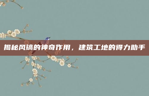 揭秘风镐的神奇作用，建筑工地的得力助手
