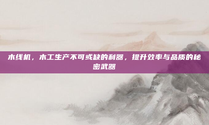 木线机，木工生产不可或缺的利器，提升效率与品质的秘密武器