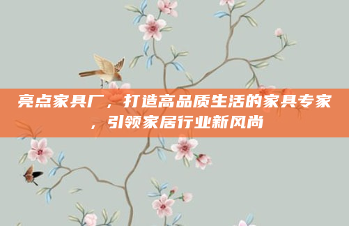亮点家具厂，打造高品质生活的家具专家，引领家居行业新风尚
