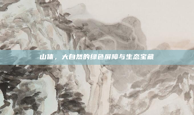 山体，大自然的绿色屏障与生态宝藏
