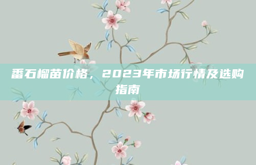 番石榴苗价格，2023年市场行情及选购指南