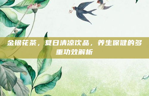 金银花茶，夏日清凉饮品，养生保健的多重功效解析