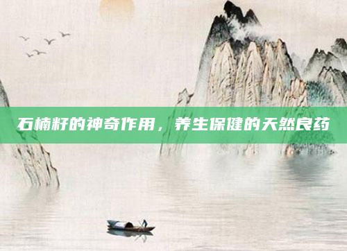 石楠籽的神奇作用，养生保健的天然良药