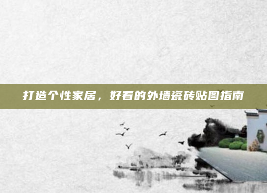 打造个性家居，好看的外墙瓷砖贴图指南