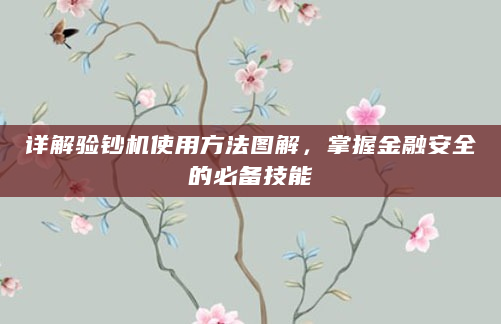 详解验钞机使用方法图解，掌握金融安全的必备技能