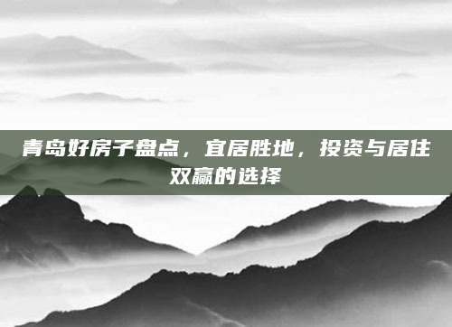 青岛好房子盘点，宜居胜地，投资与居住双赢的选择