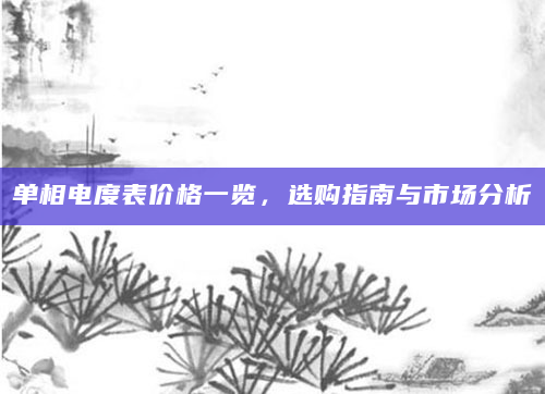 单相电度表价格一览，选购指南与市场分析