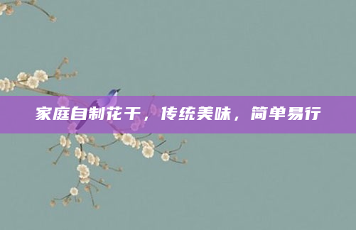 家庭自制花干，传统美味，简单易行
