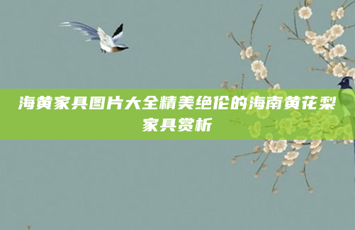 海黄家具图片大全精美绝伦的海南黄花梨家具赏析
