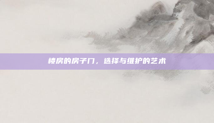 楼房的房子门，选择与维护的艺术