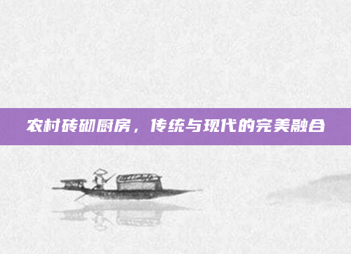 农村砖砌厨房，传统与现代的完美融合