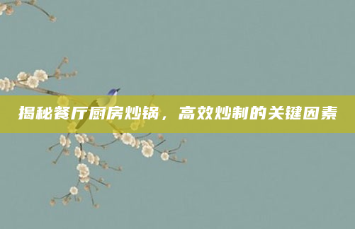 揭秘餐厅厨房炒锅，高效炒制的关键因素
