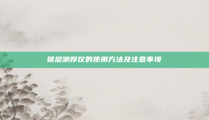 镀层测厚仪的使用方法及注意事项