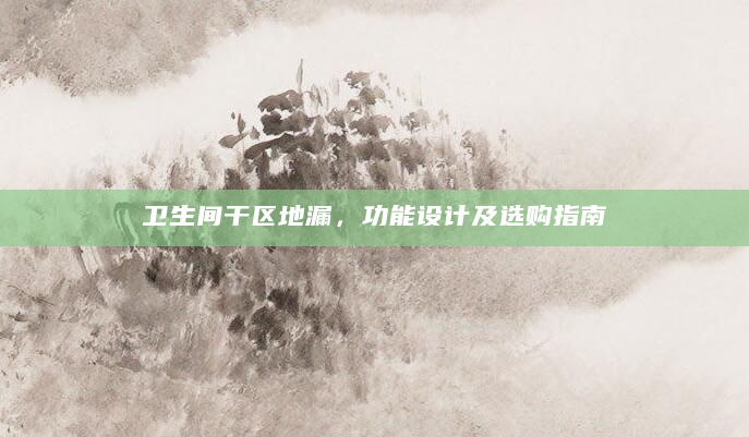 卫生间干区地漏，功能设计及选购指南