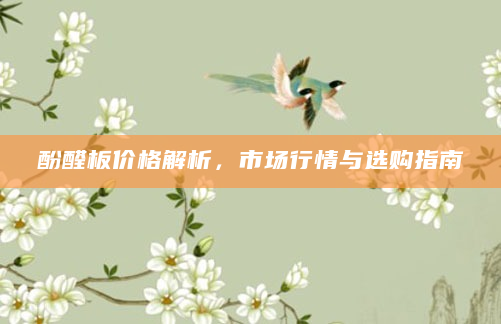 酚醛板价格解析，市场行情与选购指南