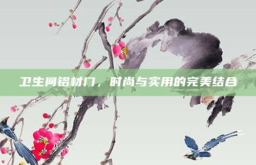 卫生间铝材门，时尚与实用的完美结合
