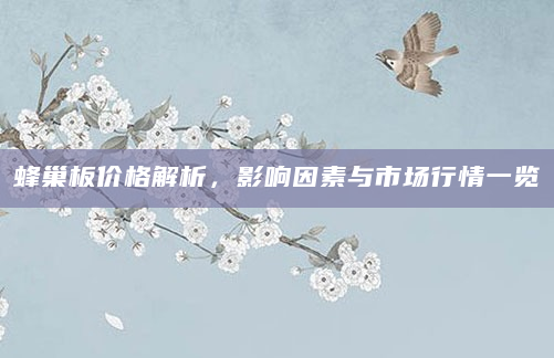 蜂巢板价格解析，影响因素与市场行情一览