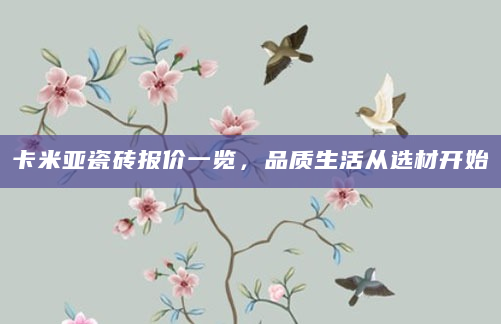 卡米亚瓷砖报价一览，品质生活从选材开始