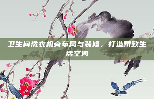 卫生间洗衣机旁布局与装修，打造精致生活空间